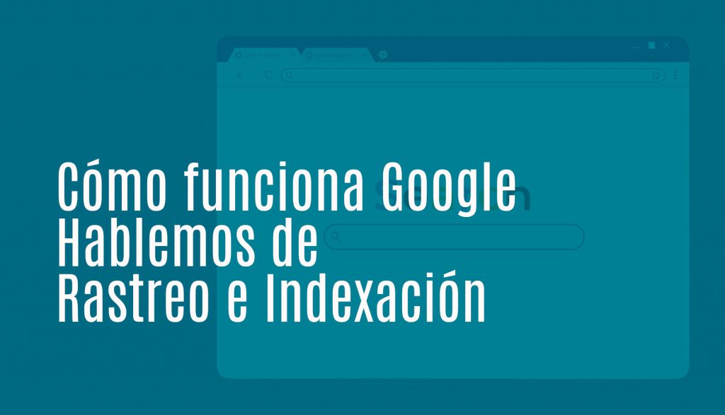 Cómo funciona Google: rastreo e indexación