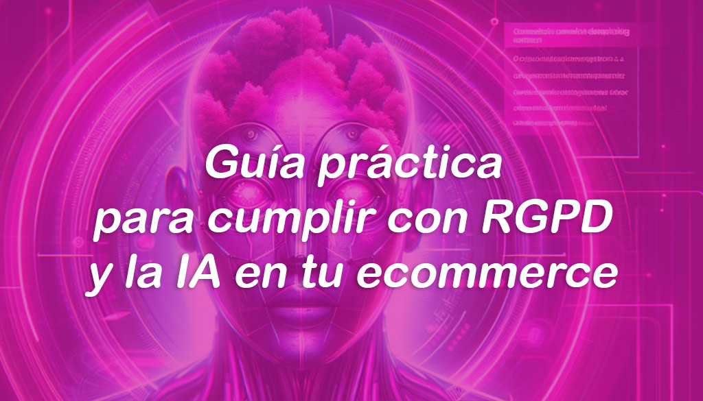 Guía práctica para cumplir con el RGPD y la IA en tu ecommerce y tus campañas online (sin morir en el intento) | Sofia Calle - Consultora SEO para tiendas portada blog ia rgpd y tiendas-online